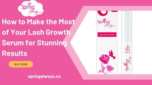 How to Make the Most of Your Lash Growth Serum for Stunning Results