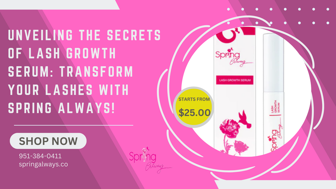 Unveiling the Secrets of Lash Growth Serum: Transform Your Lashes with Spring Always!